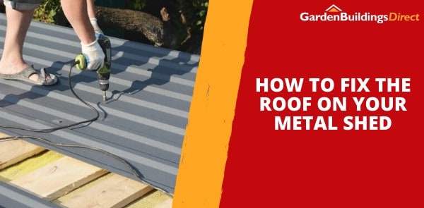 How to Fix the Roof on Your Metal Shed