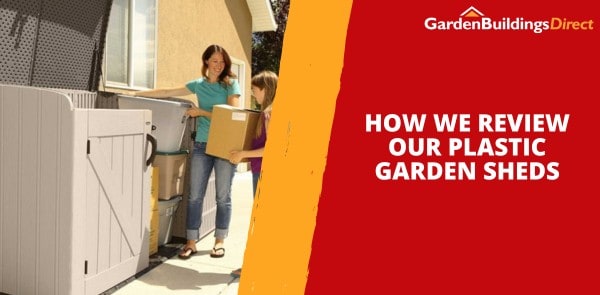 How We Review Our Plastic Garden Sheds