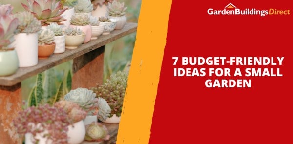 7 Budget-Friendly Ideas for a Small Garden