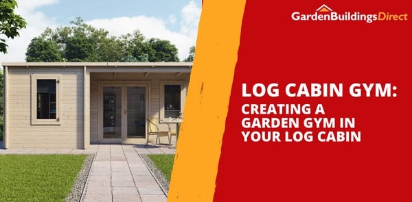 Log Cabin Gym: Creating a Garden Gym in Your Cabin