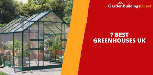 7 Best Greenhouses UK