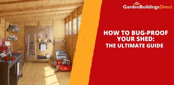 How to Bug-Proof Your Shed: The Ultimate Guide