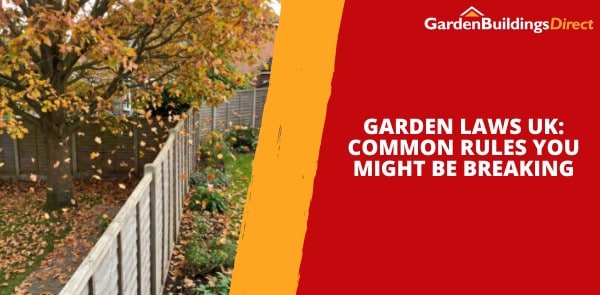 Garden Laws UK: Common Rules You Might Be Breaking