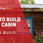 How To Build A Log Cabin – Build from Scratch vs Buy