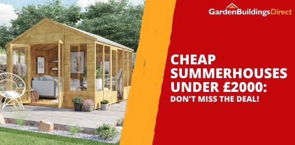 Cheap Summerhouses Under £2000: Don't Miss the Deal!