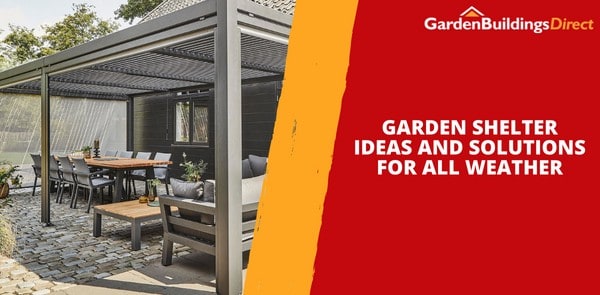 Garden Shelter Ideas and Solutions for All Weather