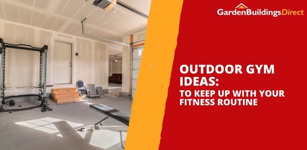 Outdoor Gym Ideas to Keep Up With Your Fitness Routine