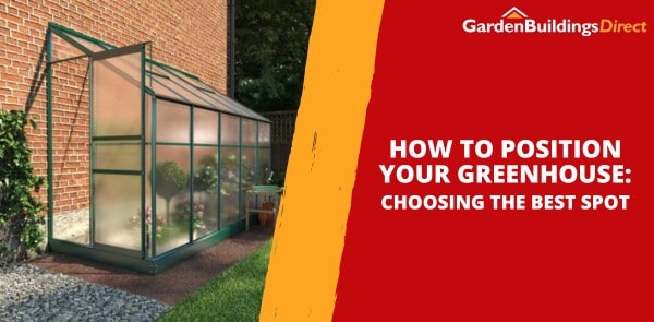 How to Position Your Greenhouse: Choosing the Best Spot