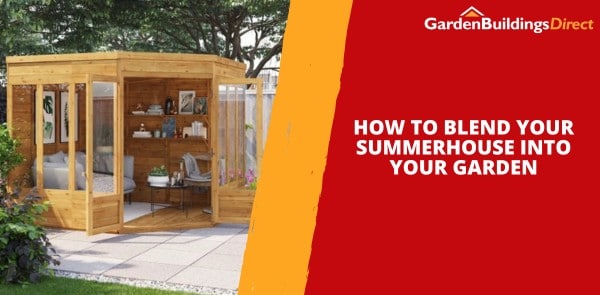How to Blend Your Summerhouse Into Your Garden