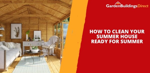 How to Clean Your Summer House Ready for Summer