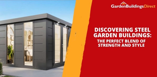 Discovering Steel Garden Buildings: The Perfect Blend of Strength and Style