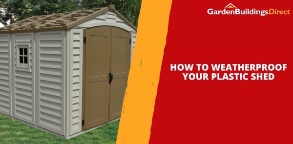 How to Weatherproof Your Plastic Shed