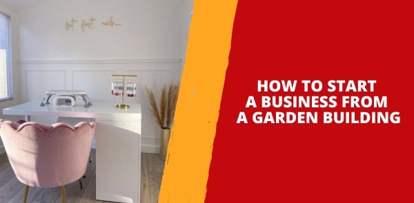 How to Start a Business from a Garden Building