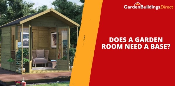 Does a Garden Room Need a Base?
