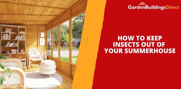 How to Keep Insects Out of Your Summerhouse