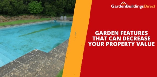 Garden Features That Can Decrease Your Property Value