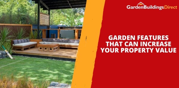 Garden Features That Can Increase Your Property Value
