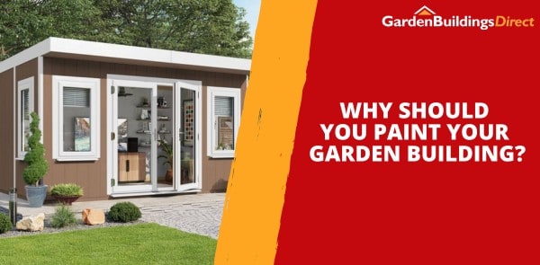 Why Should You Paint Your Garden Building?