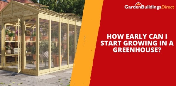 How Early Can I Start Growing in a Greenhouse?