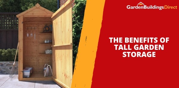 The Benefits of Tall Garden Storage