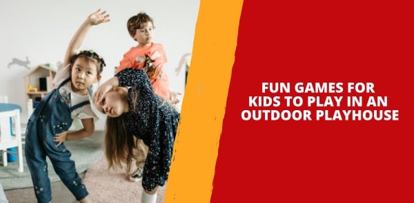 Fun Games for Kids to Play in an Outdoor Playhouse