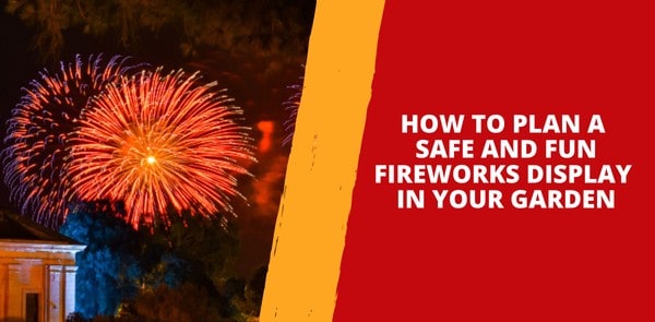 How to Plan a Safe and Fun Fireworks Display in Your Garden