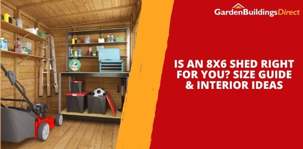 Is an 8x6 Shed Right for You? Size Guide & Interior Ideas