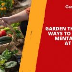 Boost your Mental Health with these Therapeutic Gardening Ideas