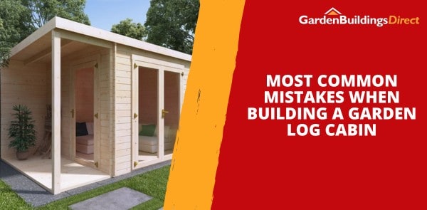 Most Common Mistakes When Building a Garden Log Cabin