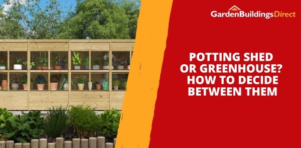 Potting Shed or Greenhouse? How to Decide Between Them