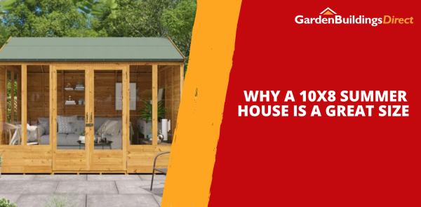 Why a 10x8 Summer House is a Great Size