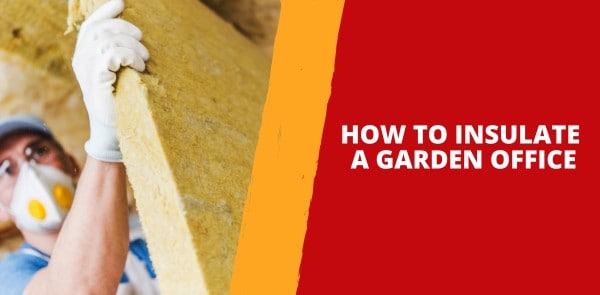 How to Insulate a Garden Office