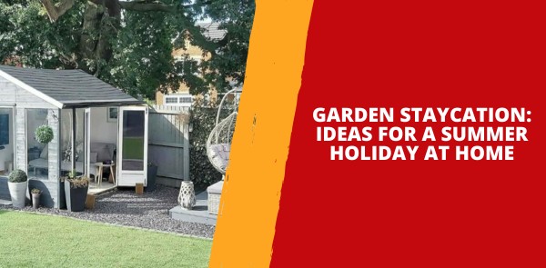 Garden Staycation - Ideas for a Summer Holiday at Home