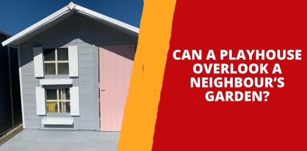Can a Playhouse Overlook a Neighbour’s Garden?