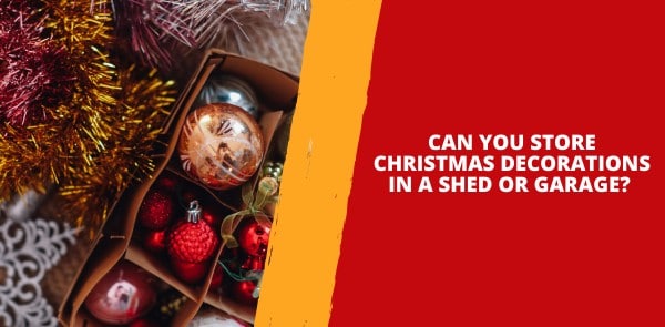 Can You Store Christmas Decorations in a Shed or Garage?