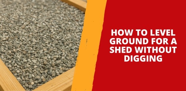 How to Level Ground for a Shed Without Digging