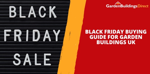 Black Friday Buying Guide for Garden Buildings UK
