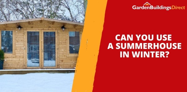 Can You Use a Summerhouse in Winter?