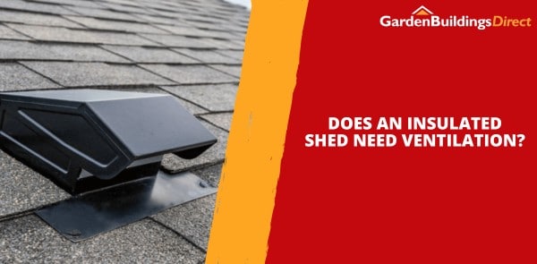 Does an Insulated Shed Need Ventilation?