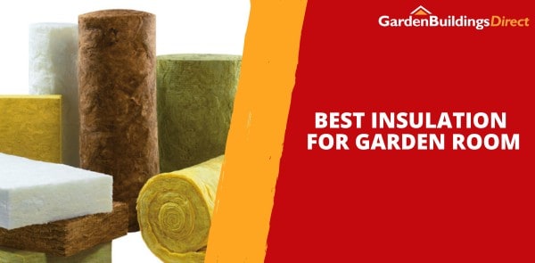 Best Insulation for Garden Room