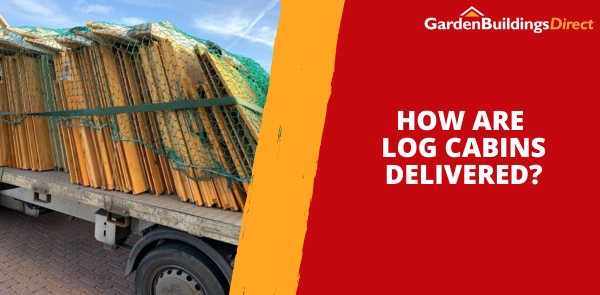How Are Log Cabins Delivered?