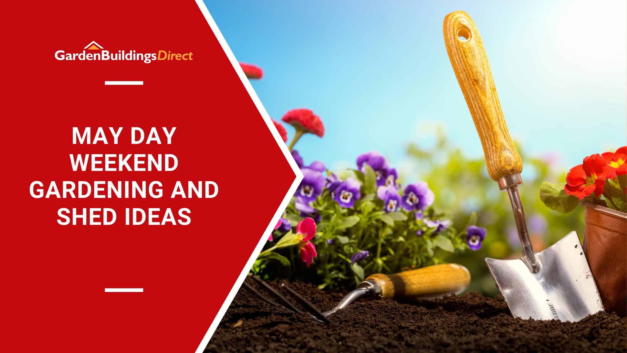 'May Day Weekend' gardening and shed idea on a red arrow with garden buildings direct logo pointing at cartoon flowers and a trowel in soil