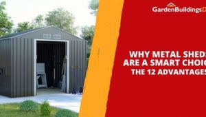 Why Metal Sheds Are a Smart Choice: The 12 Advantages