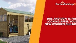 Dos and Don'ts for Looking After Your New Wooden Building